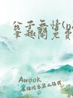 公子无情(n)笔趣阁免费阅读