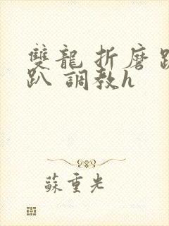 双龙 折磨 跪趴 调教h