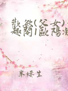 欢欲(父女)笔趣阁1欧阳凝