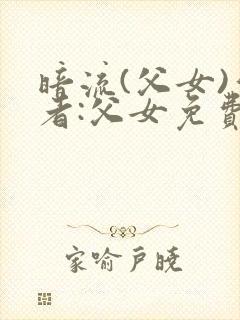暗流(父女)作者:父女免费阅读