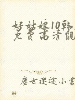 好姑娘10韩剧免费高清观看