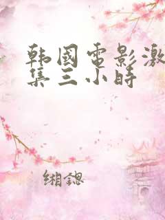 韩国电影激情合集三小时