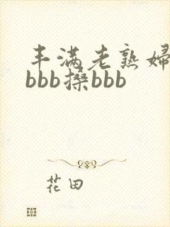 丰满老熟妇bbbbb搡bbb