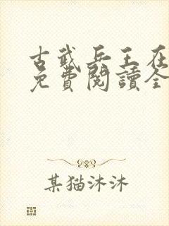 古武兵王在都市免费阅读全文