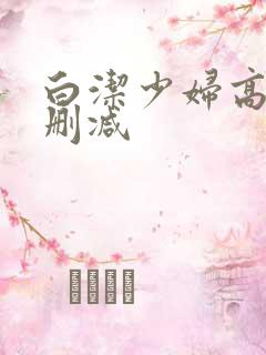 白洁少妇高义无删减