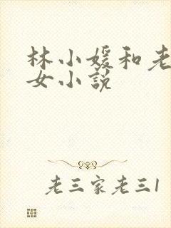 林小媛和老林父女小说