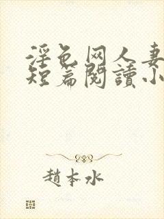 淫色网人妻激情短篇阅读小说