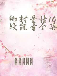 乡村爱情16在线观看全集免费高清
