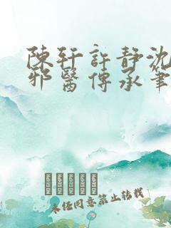 陈轩许静沈冰岚邪医传承笔趣阁