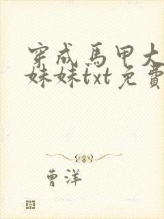 穿成马甲大佬的妹妹txt免费下载