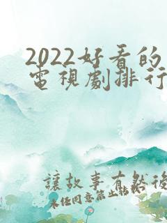 2022好看的电视剧排行榜前十名