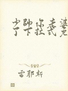 少帅你老婆又跑了下拉式免费