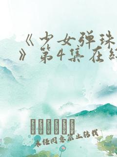 《少女弹珠汽水》第4集在线观看