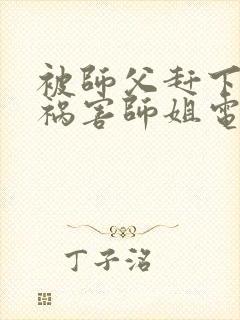 被师父赶下山去祸害师姐电子版