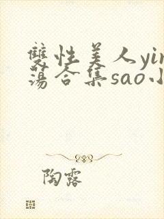 双性美人yin荡合集sao小说