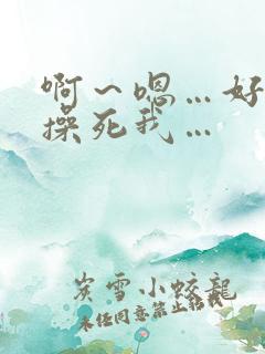 啊～嗯…好爽…操死我…