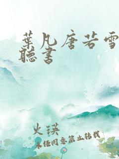 叶凡唐若雪免费听书