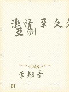 激情 孕 久久 亚洲