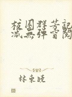 校园群芳记无删减无弹窗阅读