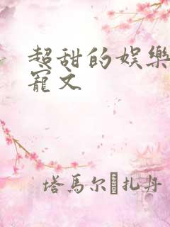 超甜的娱乐圈甜宠文