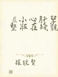 《小心肝儿》完整版在线观看未删减