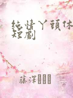 纯情丫头休想逃短剧