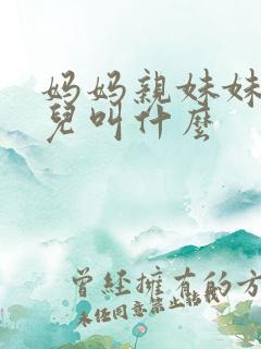 妈妈亲妹妹的女儿叫什么