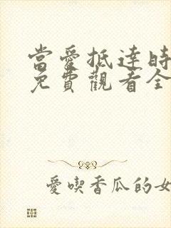 当爱抵达时短剧免费观看全集