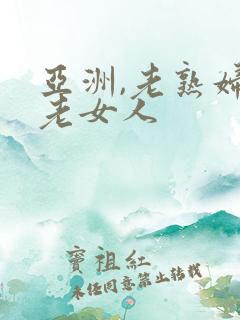 亚洲,老熟妇,老女人