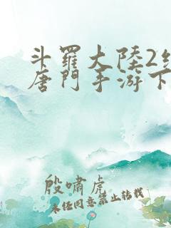 斗罗大陆2绝世唐门手游下载安装