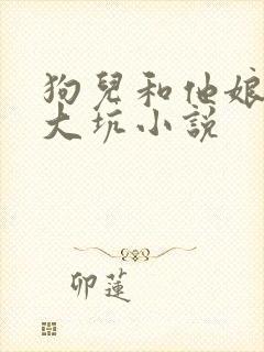 狗儿和他娘东北大坑小说