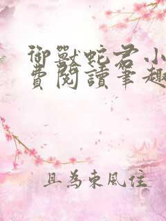 御兽蛇君小说免费阅读笔趣阁