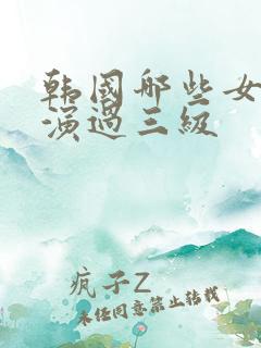 韩国哪些女明星演过三级