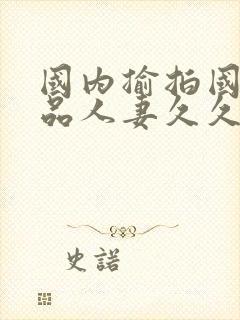 国内揄拍国内精品人妻久久
