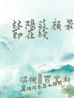 林阳苏颜最新章节在线