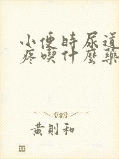 小便时尿道口刺疼吃什么药效果好