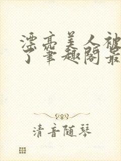 漂亮美人被觊觎了笔趣阁最新章节