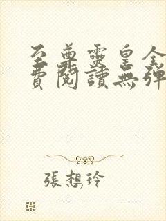 至尊灵皇全文免费阅读无弹窗