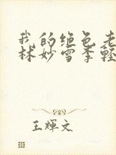 我的绝色老板娘林妙雪李轻眉免费