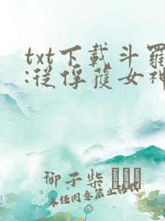 txt下载斗罗:从俘获女神开始无敌