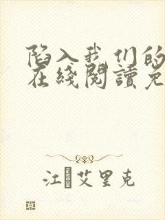 陷入我们的热恋在线阅读免费完整版