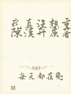 我真没想重生啊陈汉升原著