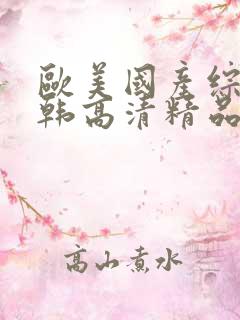 欧美国产综合日韩高清精品