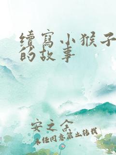 续写小猴子下山的故事