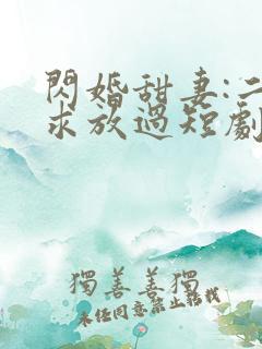 闪婚甜妻:二爷求放过短剧
