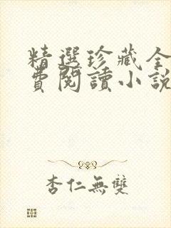 精选珍藏全文免费阅读小说