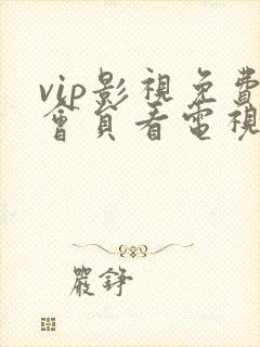 vip影视免费会员看电视剧的软件