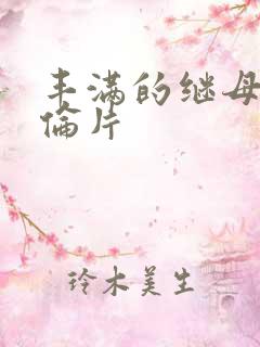 丰满的继母2理伦片