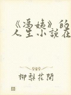 《冯姨》的风流人生小说在线阅读