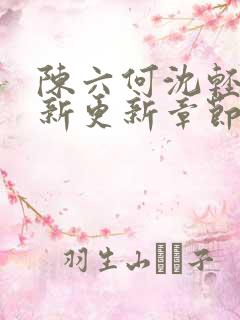 陈六何沈轻舞最新更新章节内容